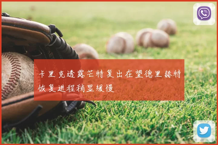 卡里克透露芒特复出在望德里赫特恢复进程稍显缓慢