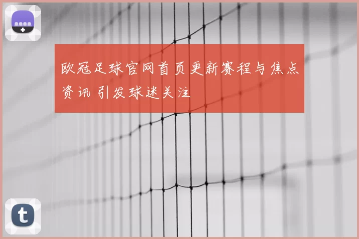 欧冠足球官网首页更新赛程与焦点资讯 引发球迷关注