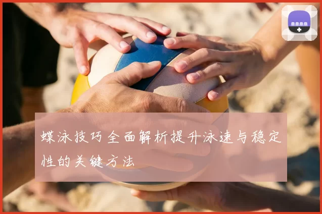 蝶泳技巧全面解析提升泳速与稳定性的关键方法