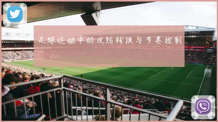 足球运动中的攻防转换与节奏控制
