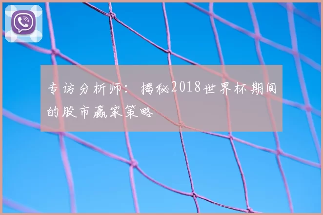 专访分析师：揭秘2018世界杯期间的股市赢家策略