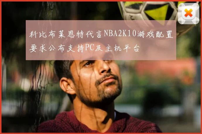 科比布莱恩特代言NBA2K10游戏配置要求公布支持PC及主机平台