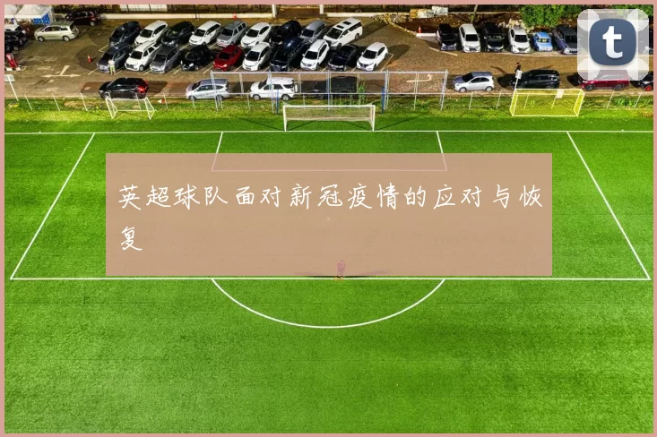 英超球队面对新冠疫情的应对与恢复