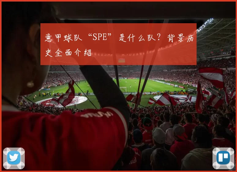意甲球队“SPE”是什么队？背景历史全面介绍