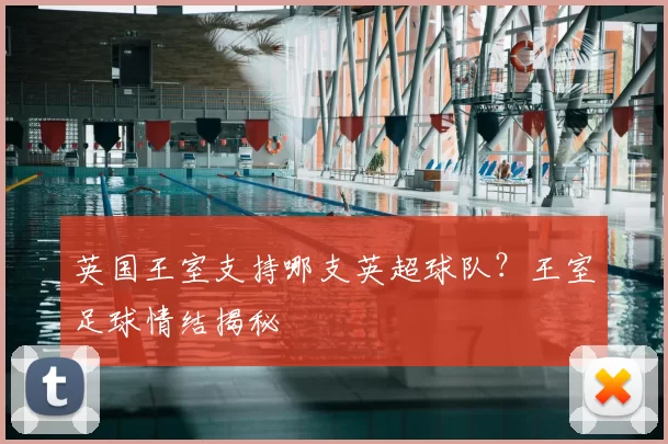 英国王室支持哪支英超球队？王室足球情结揭秘