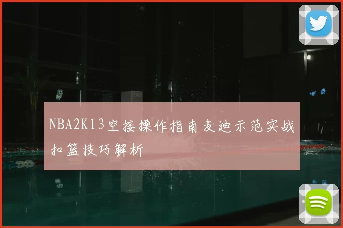 NBA2K13空接操作指南麦迪示范实战扣篮技巧解析