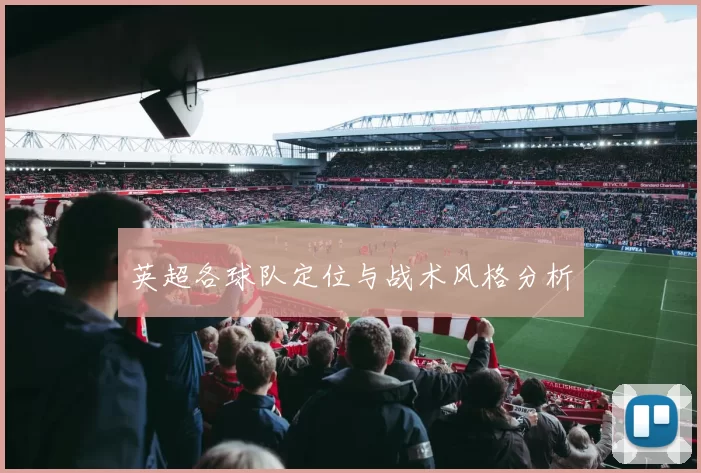 英超各球队定位与战术风格分析