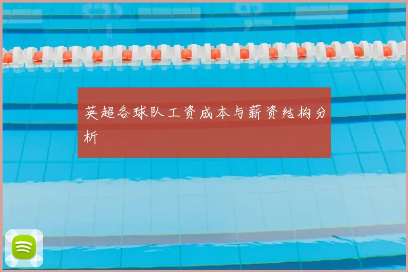 英超各球队工资成本与薪资结构分析