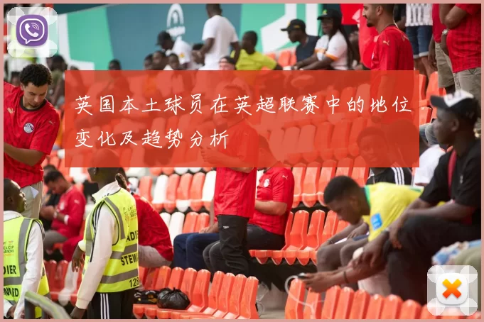 英国本土球员在英超联赛中的地位变化及趋势分析