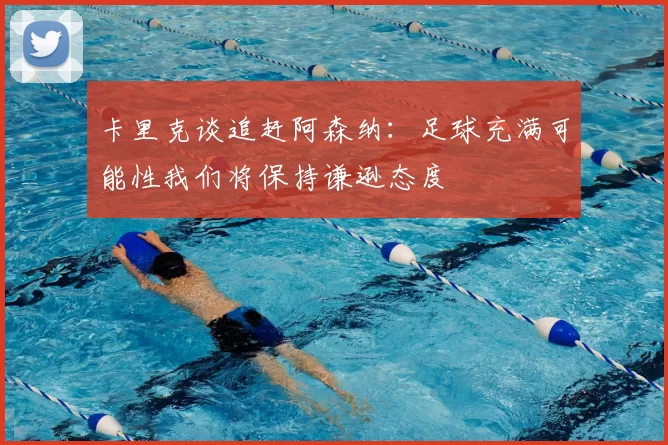 卡里克谈追赶阿森纳：足球充满可能性我们将保持谦逊态度