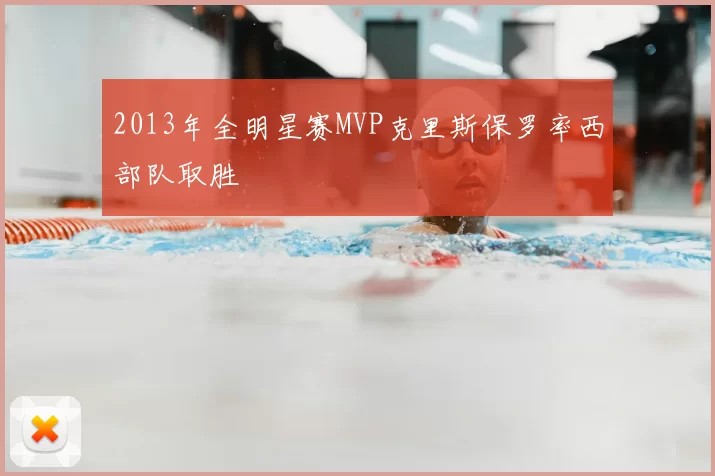 2013年全明星赛MVP克里斯保罗率西部队取胜