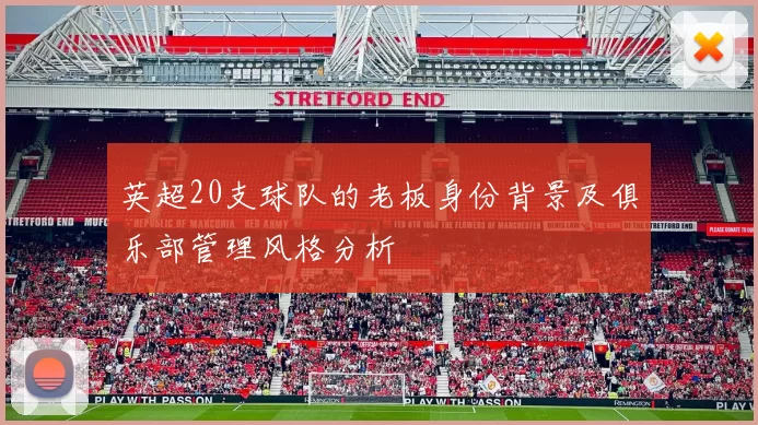 英超20支球队的老板身份背景及俱乐部管理风格分析