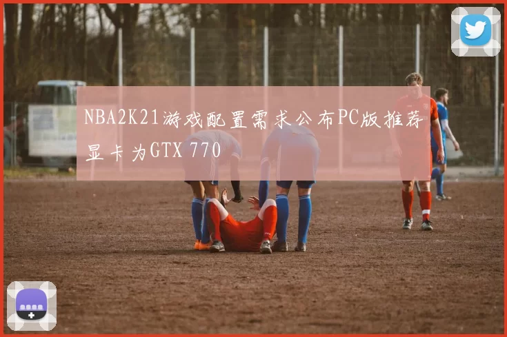 NBA2K21游戏配置需求公布PC版推荐显卡为GTX 770