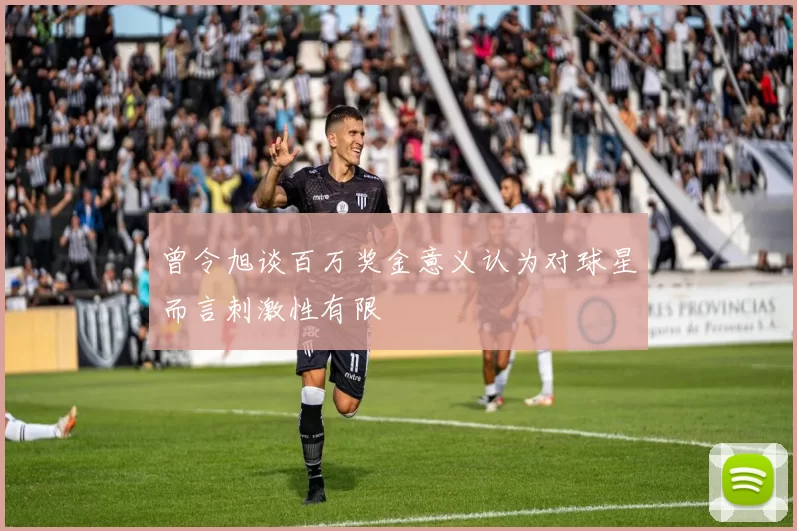 曾令旭谈百万奖金意义认为对球星而言刺激性有限