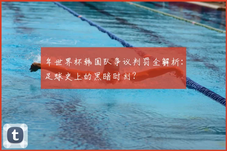 年世界杯韩国队争议判罚全解析:足球史上的黑暗时刻?