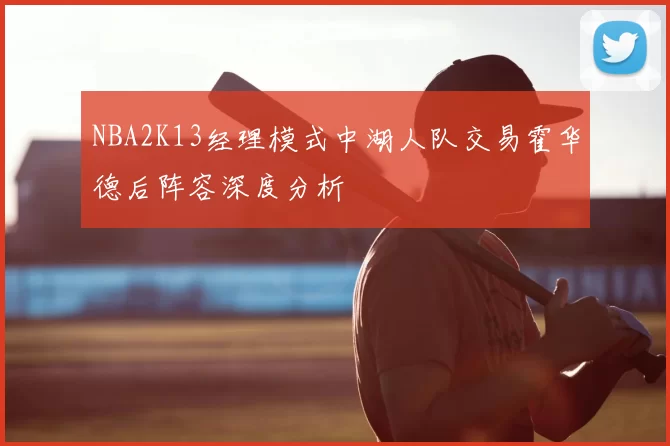 NBA2K13经理模式中湖人队交易霍华德后阵容深度分析