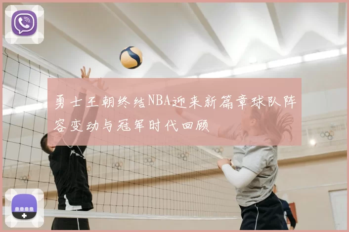 勇士王朝终结NBA迎来新篇章球队阵容变动与冠军时代回顾