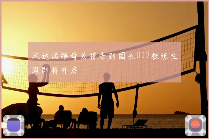 汉达诺维奇或将告别国米U17教练生涯即将开启