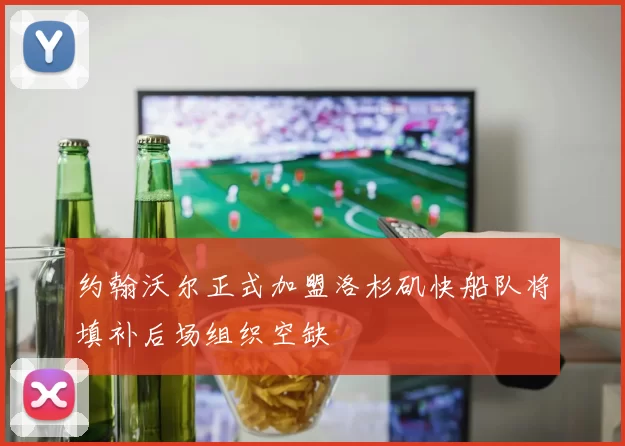 约翰沃尔正式加盟洛杉矶快船队将填补后场组织空缺