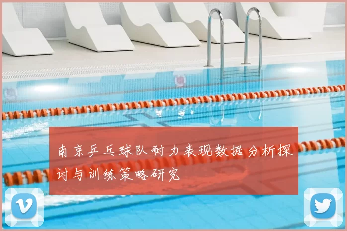 南京乒乓球队耐力表现数据分析探讨与训练策略研究