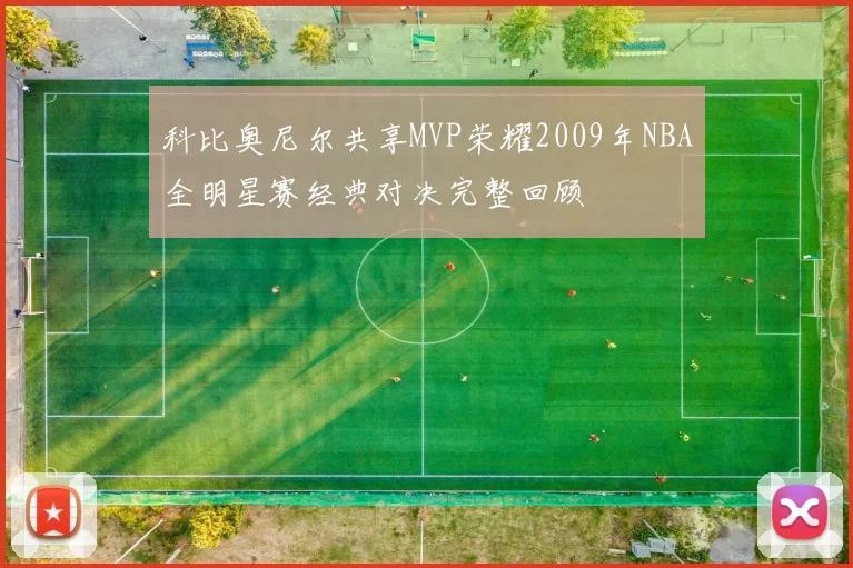 科比奥尼尔共享MVP荣耀2009年NBA全明星赛经典对决完整回顾