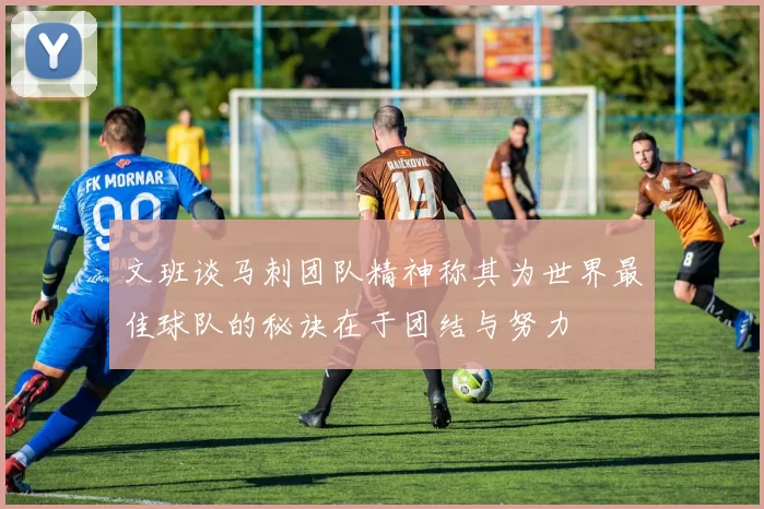 文班谈马刺团队精神称其为世界最佳球队的秘诀在于团结与努力